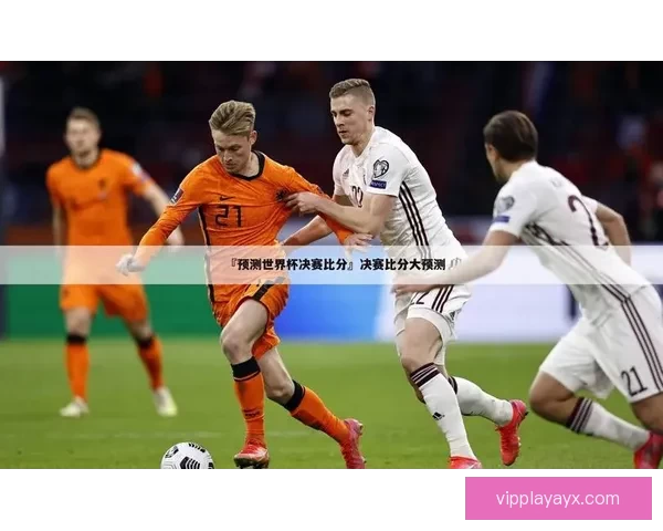 世界杯竞猜胜负平台全新玩法解析与热门赛事预测指南